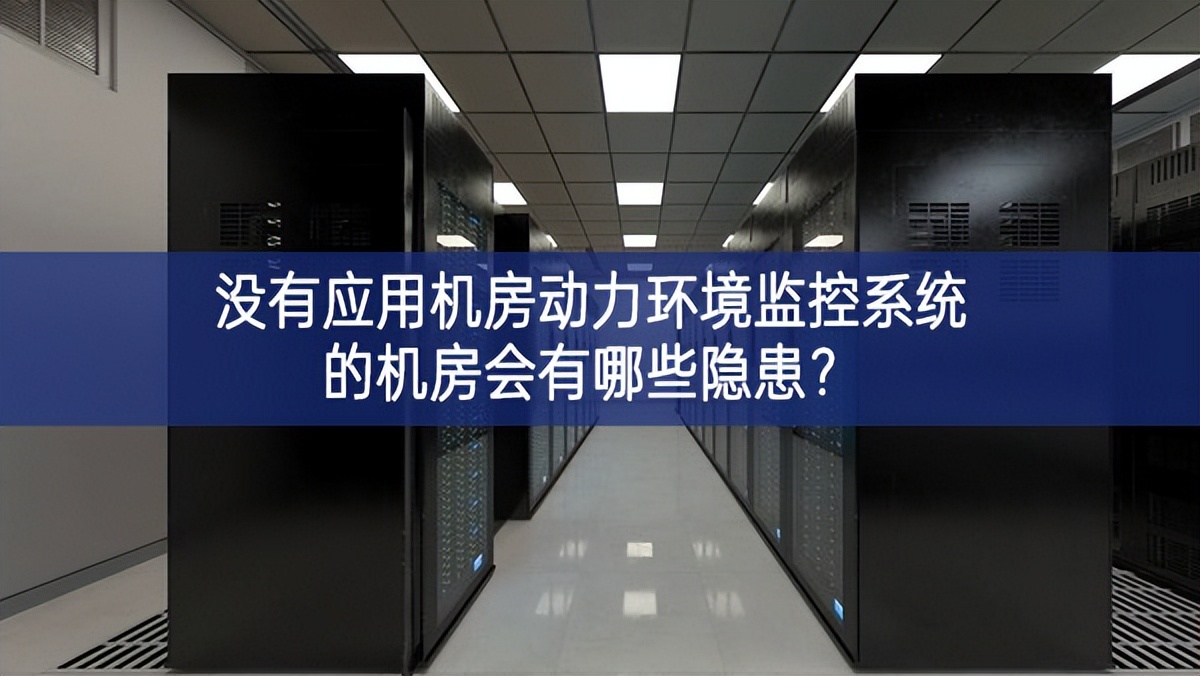  沒有應(yīng)用機房動力環(huán)境監(jiān)控系統(tǒng)的機房會有哪些隱患？