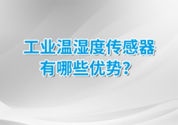 工業(yè)溫濕度傳感器有哪些優(yōu)勢？安裝的候需要注意什么？