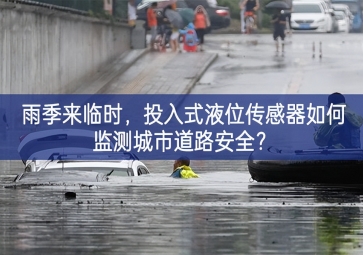 雨季來臨時，投入式液位傳感器如何監(jiān)測城市道路安全？