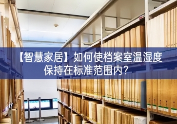 「智慧家居」如何使檔案室溫濕度保持在標(biāo)準(zhǔn)范圍內(nèi)？