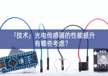「技術」光電傳感器的性能提升有哪些考慮？
