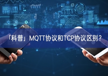 「科普」MQTT協(xié)議和TCP協(xié)議區(qū)別？