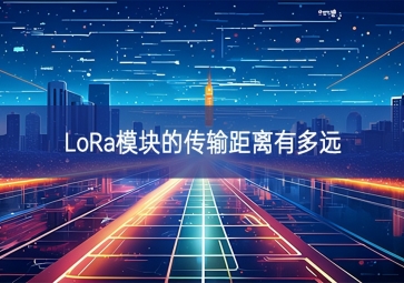 lora模塊的傳輸距離有多遠(yuǎn)