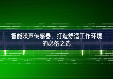 智能噪聲傳感器，打造舒適工作環(huán)境的必備之選