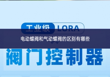 電動蝶閥和氣動蝶閥的區(qū)別有哪些