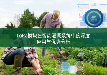 LoRa模塊在智能灌溉系統(tǒng)中的深度應用與優(yōu)勢分析